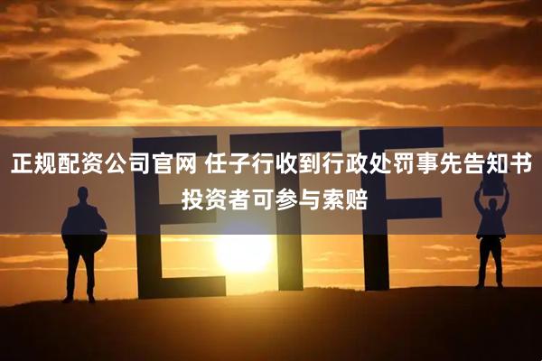 正规配资公司官网 任子行收到行政处罚事先告知书 投资者可参与索赔